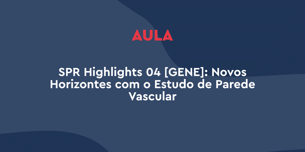 SPR Highlights 04 [GENE]: Novos Horizontes com o Estudo de Parede Vascular
