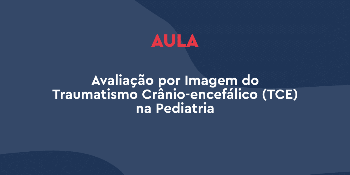 Avaliação por Imagem do Traumatismo Crânio-encefálico (TCE) na Pediatria