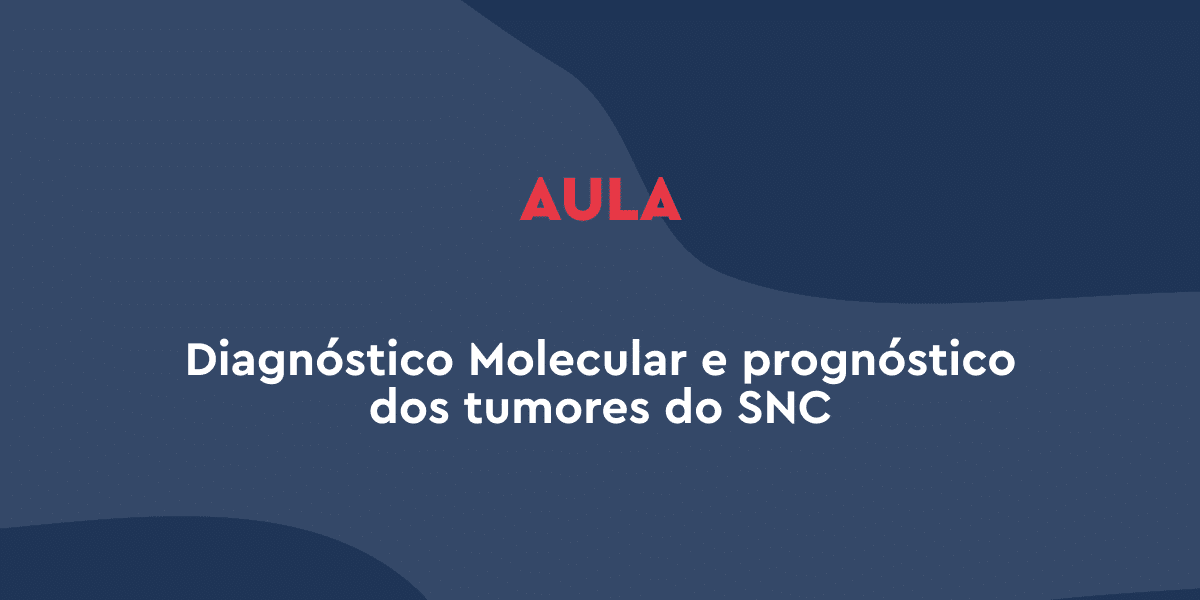 Diagnóstico Molecular e prognóstico dos tumores do SNC