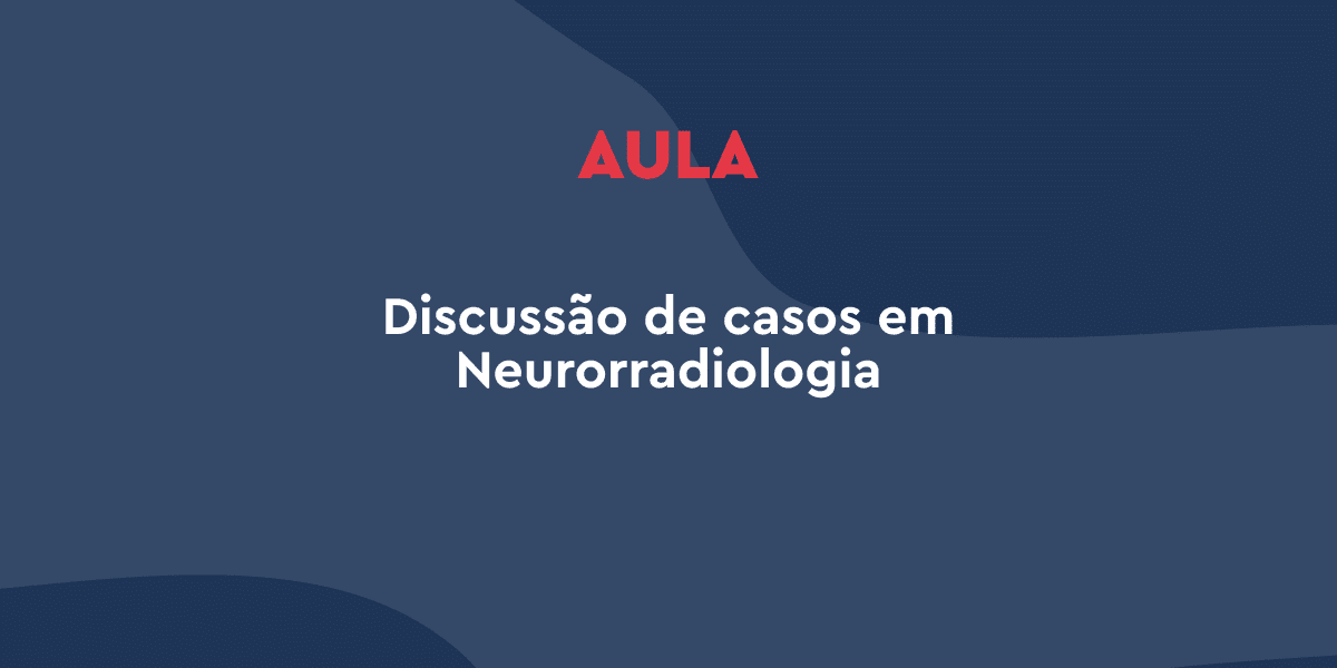 Discussão de casos em Neurorradiologia