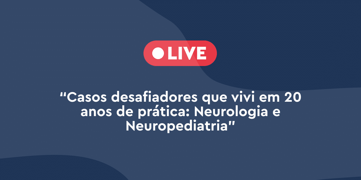Casos desafiadores que vivi em 20 anos de prática: Neurologia e Neuropediatria