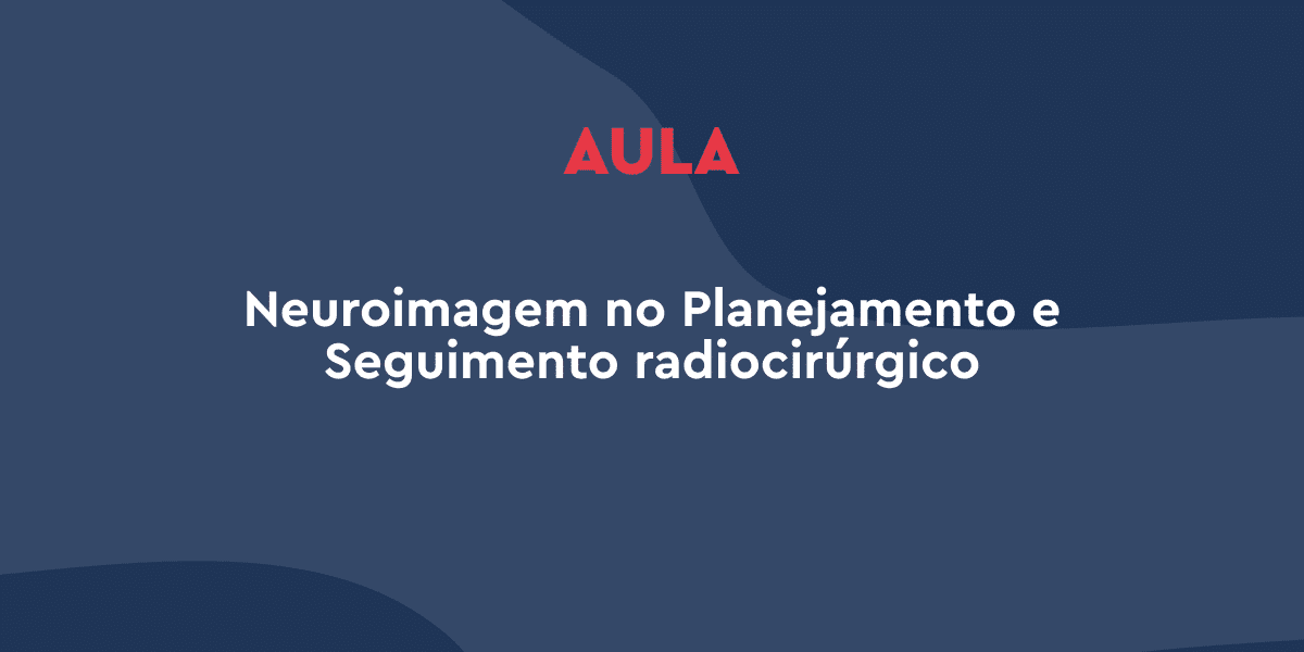 Neuroimagem no Planejamento e Seguimento Radiocirúrgico